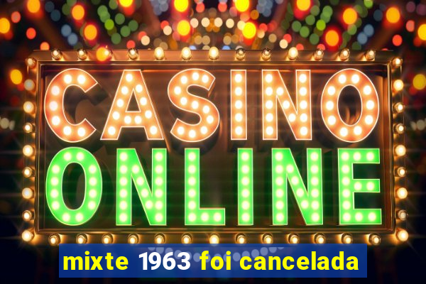 mixte 1963 foi cancelada